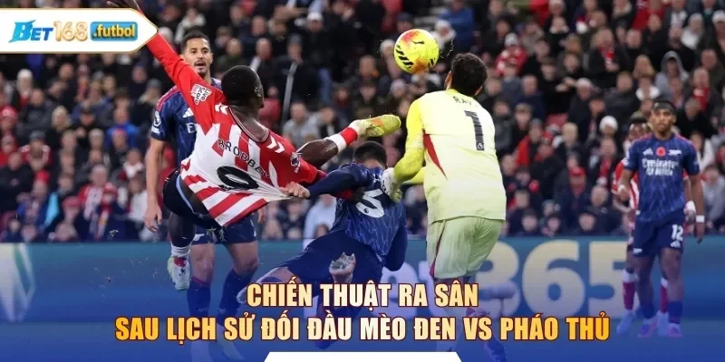 Chiến thuật ra sân sau lịch sử đối đầu Mèo đen vs Pháo thủ
