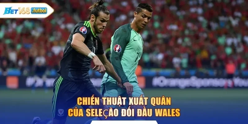Chiến thuật xuất quân của Seleção đối đầu Wales