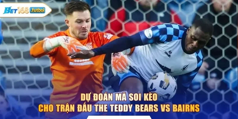 Dự đoán mã soi kèo cho trận đấu The Teddy Bears vs Bairns