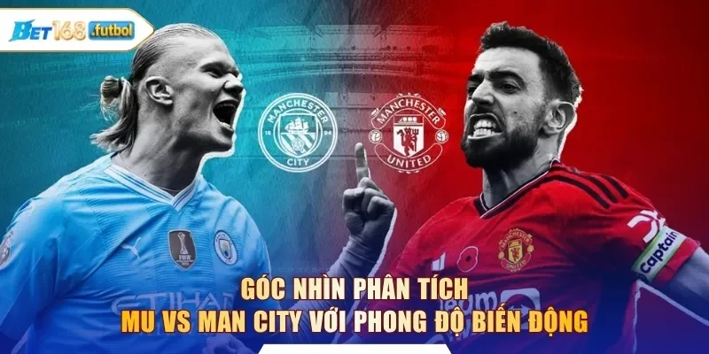 Góc nhìn phân tích MU vs Man City với phong độ biến động