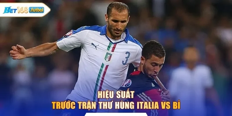Hiệu suất trước trận thư hùng Italia vs Bỉ