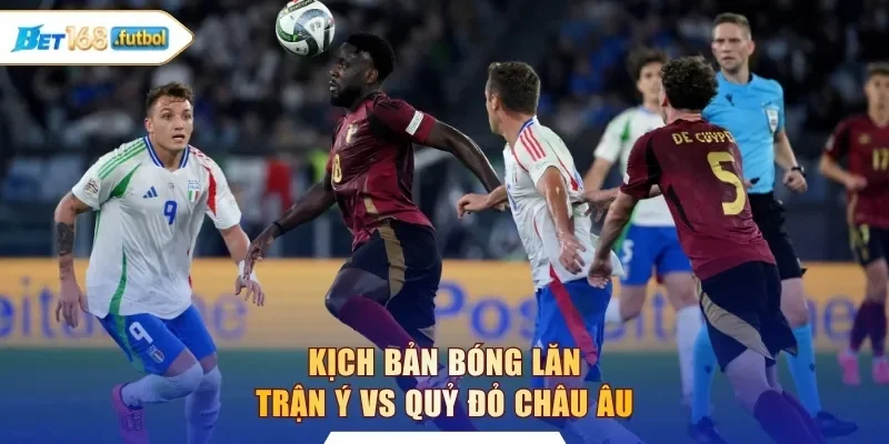 Kịch bản bóng lăn trận Ý vs Quỷ Đỏ châu Âu