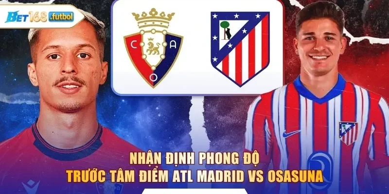 Nhận định phong độ trước tâm điểm Atl Madrid vs Osasuna