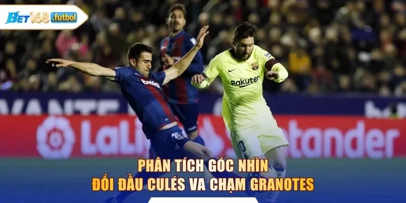 Phân tích góc nhìn đối đầu Culés va chạm Granotes