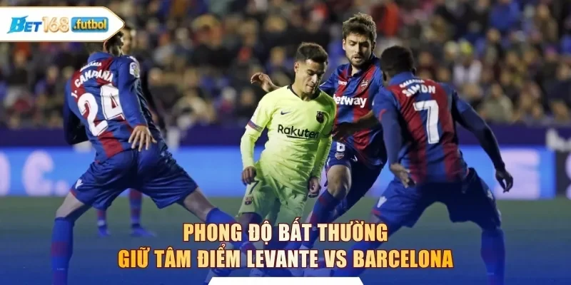 Phong độ bất thường giữ tâm điểm Levante vs Barcelona