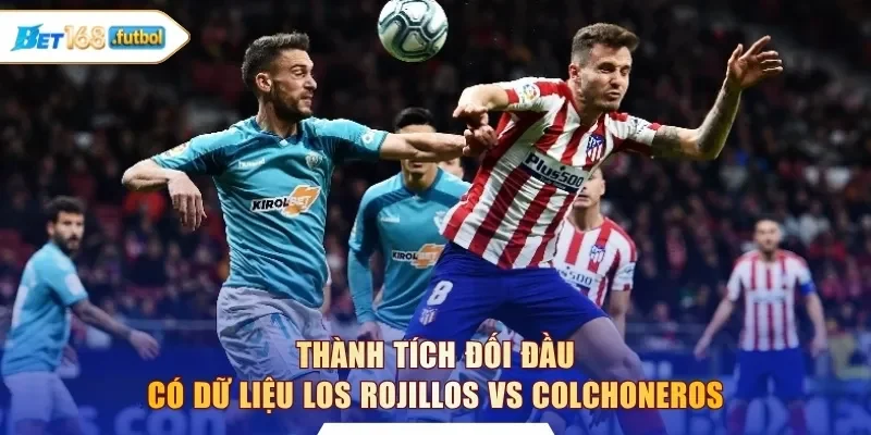 Thành tích đối đầu có dữ liệu Los Rojillos vs Colchoneros 